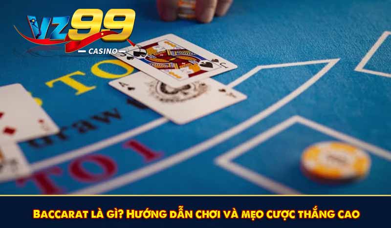 Baccarat là gì? Hướng dẫn chơi và mẹo cược thắng cao