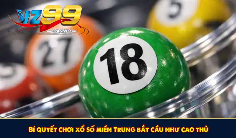 Xổ số miền Trung - Bí quyết săn lùng giải thưởng siêu khủng 9 Bí quyết chơi xổ số miền Trung bắt cầu như cao thủ