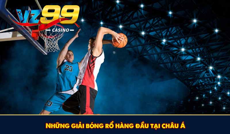 Cá Cược Bóng Rổ Và Chiến Lược Nâng Cao Tỷ Lệ Thắng 9 Những giải bóng rổ hàng đầu tại châu Á