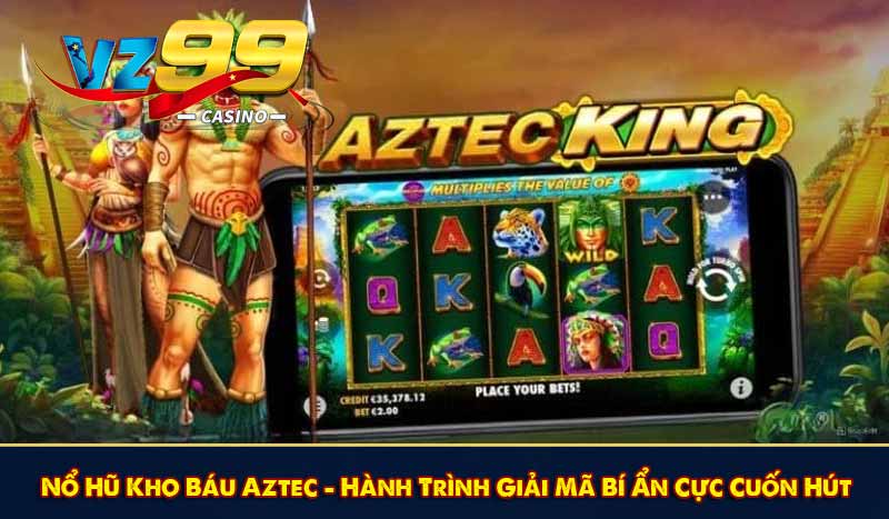 Nổ Hũ Kho Báu Aztec – Hành Trình Giải Mã Bí Ẩn Cực Cuốn Hút