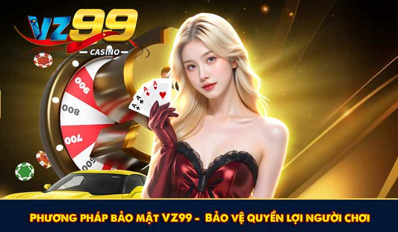 BẢO MẬT VZ99 7 Phương pháp bảo mật VZ99 – Bảo vệ quyền lợi người chơi