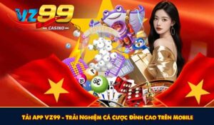 Tải App VZ99 - Trải Nghiệm Cá Cược Đỉnh Cao Trên Mobile
