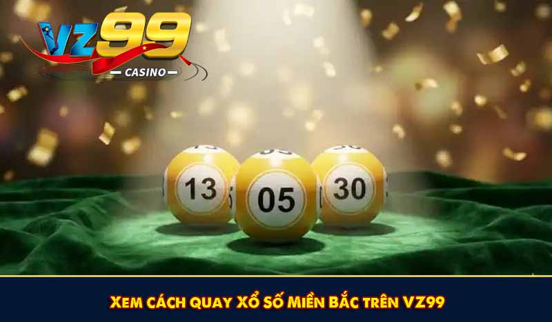 Xổ số miền Bắc - Mẹo soi cầu chính xác nhất năm 2026 10 Xem cách quay Xổ Số Miền Bắc trên VZ99